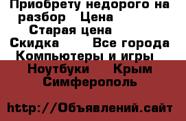 Приобрету недорого на разбор › Цена ­ 1 000 › Старая цена ­ 500 › Скидка ­ 5 - Все города Компьютеры и игры » Ноутбуки   . Крым,Симферополь